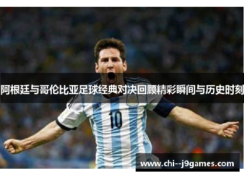 阿根廷与哥伦比亚足球经典对决回顾精彩瞬间与历史时刻