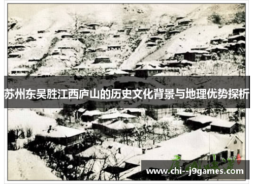 苏州东吴胜江西庐山的历史文化背景与地理优势探析